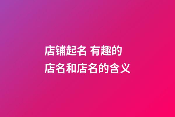 店铺起名 有趣的店名和店名的含义-第1张-店铺起名-玄机派